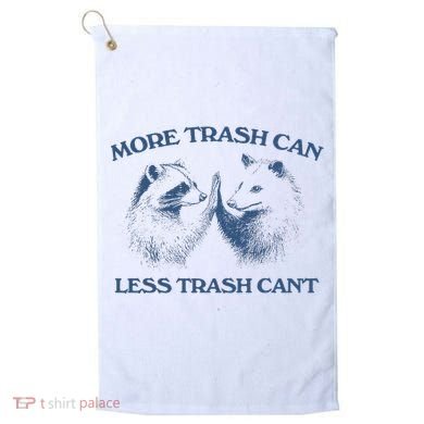 More Trash Can Less Trash CanT Funny Inspiration Golf Towel