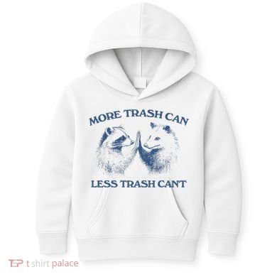 More Trash Can Less Trash CanT Funny Inspiration Kids Hoodie