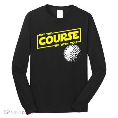 May the course be with you funny Golf Long Sleeve Shirt