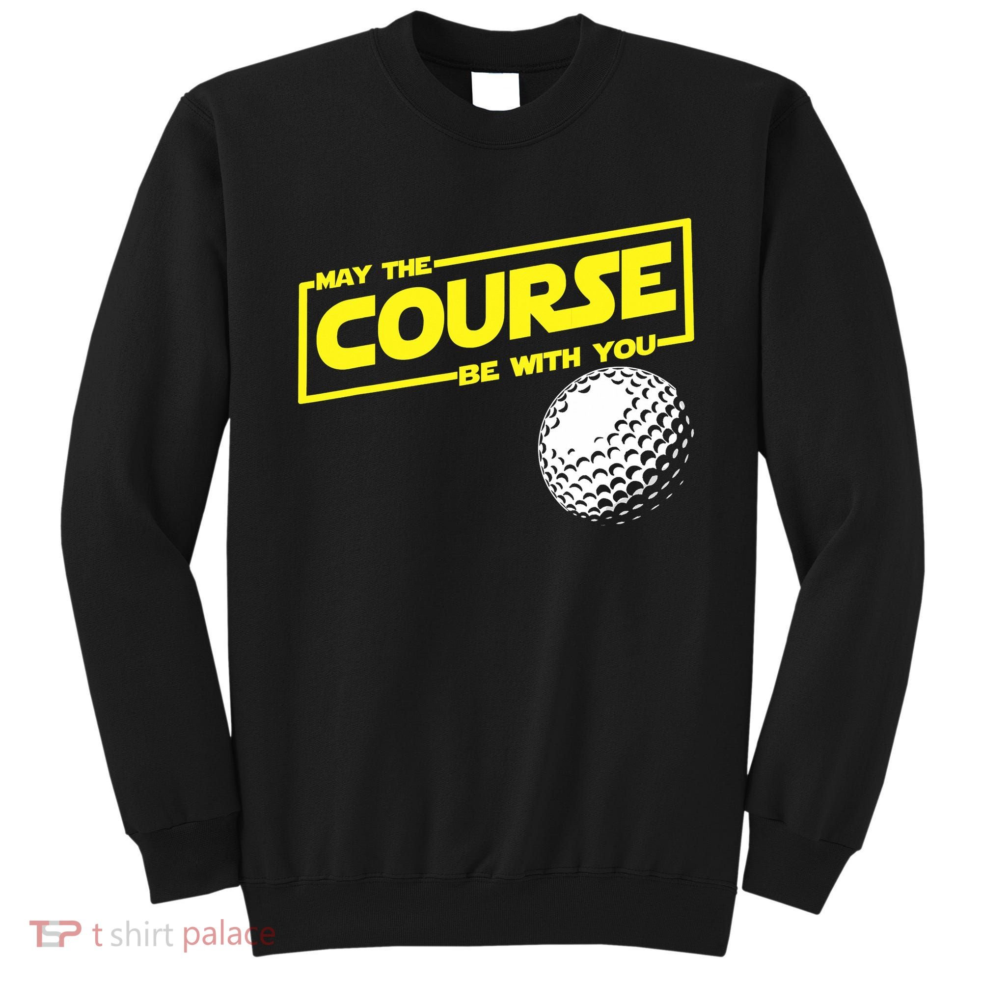 May the course be with you funny Golf Sweatshirt