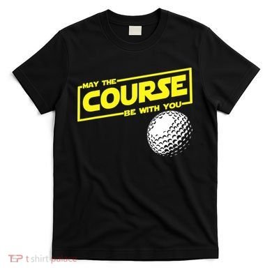 May the course be with you funny Golf T-Shirt