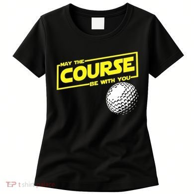 May the course be with you funny Golf Women's T-Shirt