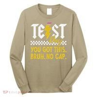 Motivation Test Day Bruh You Got This No Cap Teacher Long Sleeve Shirt thumb 0