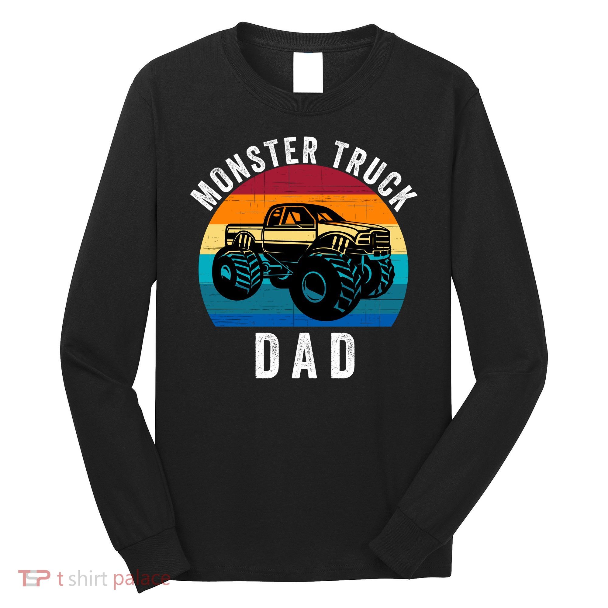 Monster Truck Dad FatherS Day Dads Love Monster Trucks Too Long Sleeve Shirt