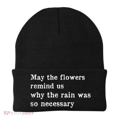 May The Flowers Remind Us Why The Rain Was So Necessary Beanie