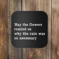May The Flowers Remind Us Why The Rain Was So Necessary Coaster thumb 0