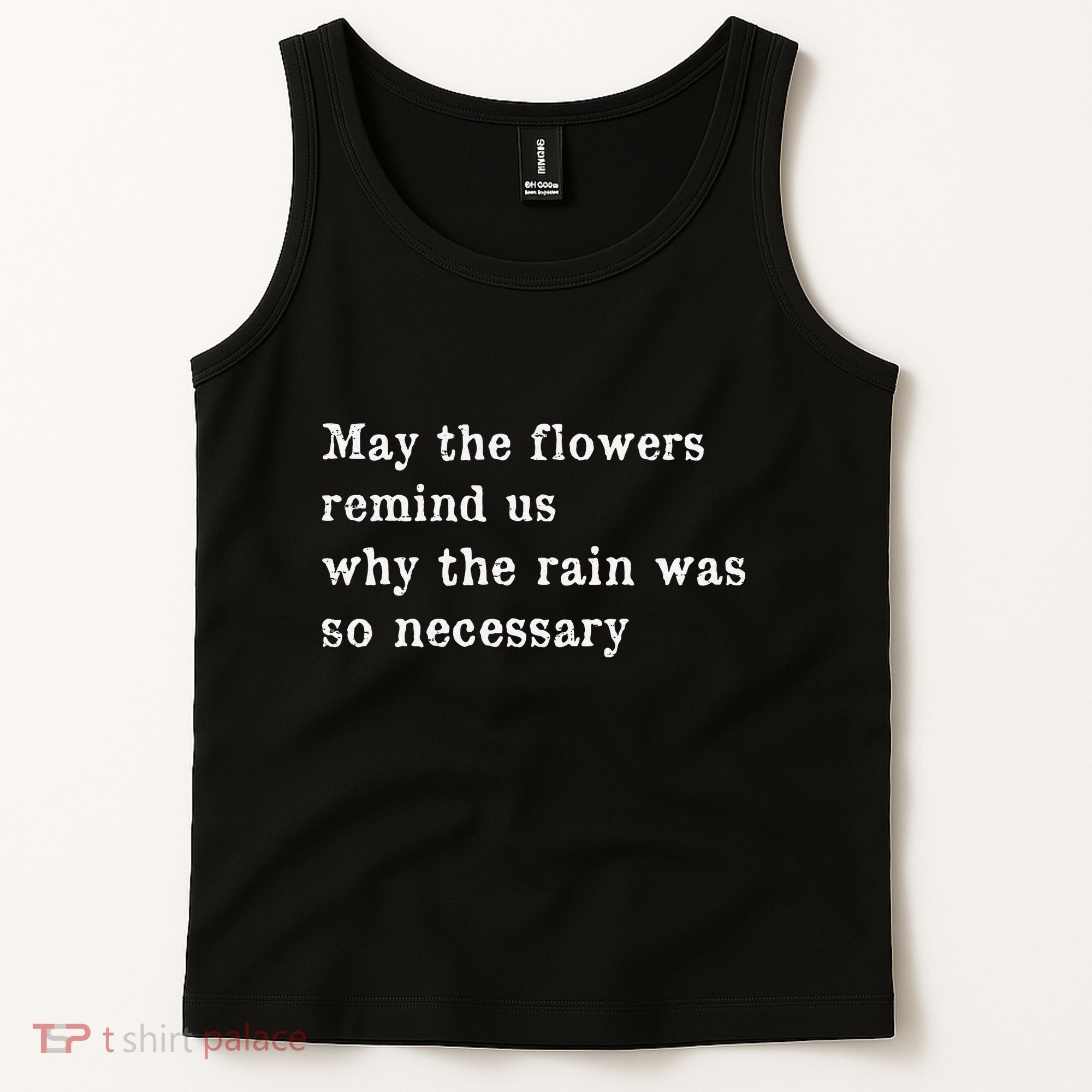 May The Flowers Remind Us Why The Rain Was So Necessary Tank Top