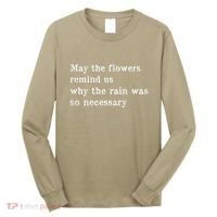 May The Flowers Remind Us Why The Rain Was So Necessary Long Sleeve Shirt thumb 0