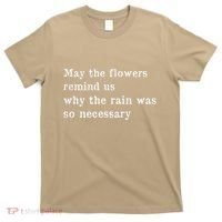 May The Flowers Remind Us Why The Rain Was So Necessary T-Shirt thumb 0