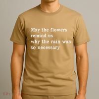 May The Flowers Remind Us Why The Rain Was So Necessary T-Shirt thumb 3