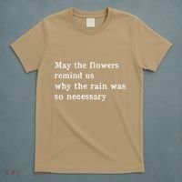 May The Flowers Remind Us Why The Rain Was So Necessary T-Shirt thumb 5