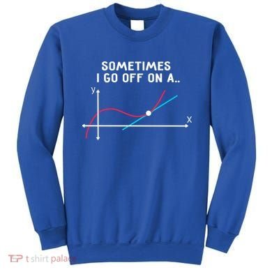 Math Teacher Funny Gift Sometimes I Go Off On A Tangent Gift Sweatshirt