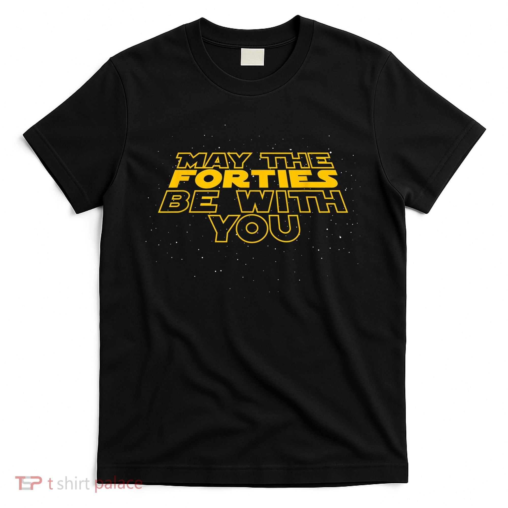 May the Forties Be With You Funny 40th Birthday Gift  T-Shirt