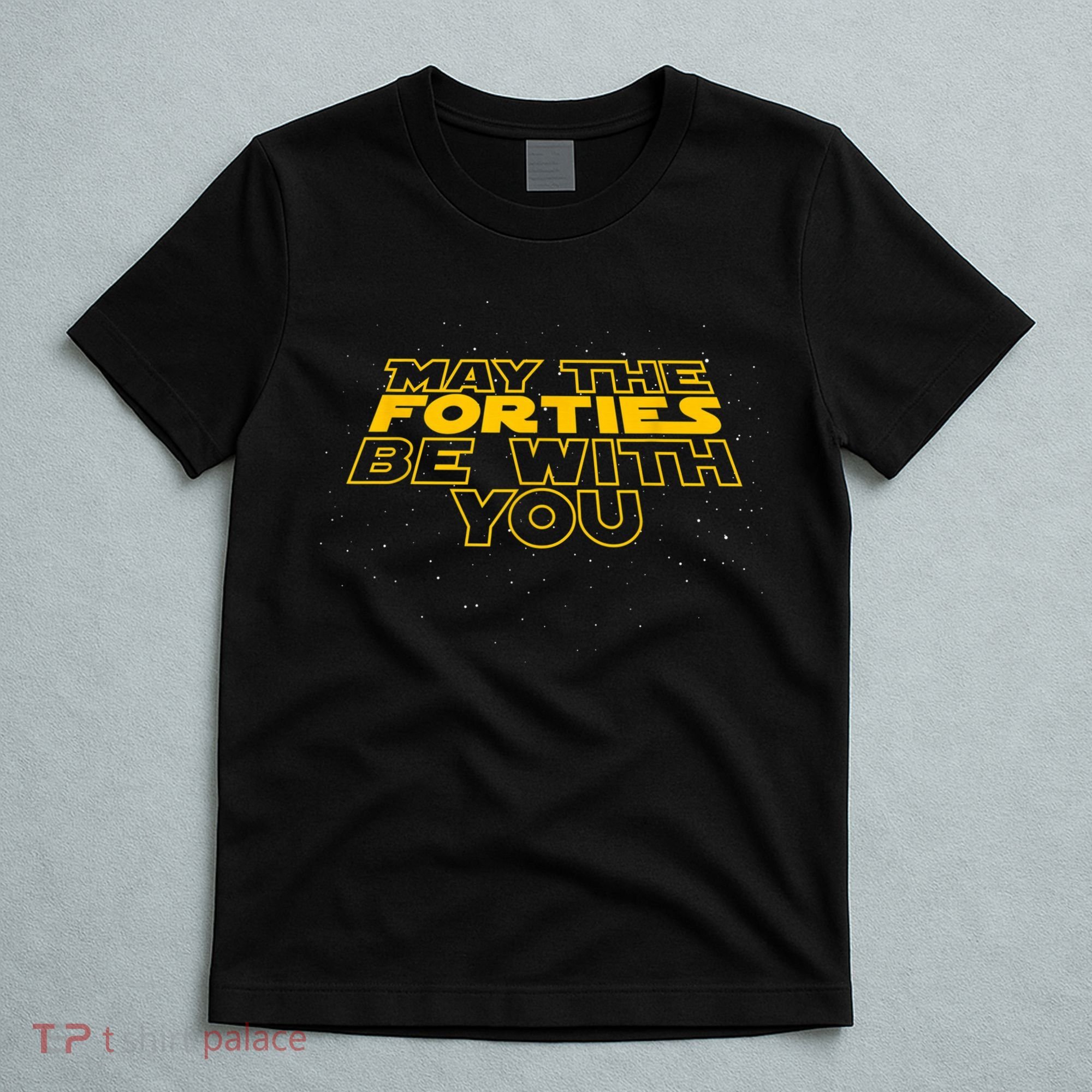 May the Forties Be With You Funny 40th Birthday Gift  T-Shirt