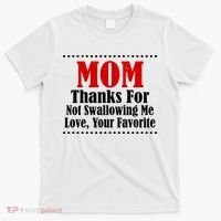 Mom Thanks For Not Swallowing Me Love Your Favorite T-Shirt thumb 0