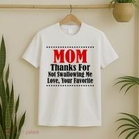 Mom Thanks For Not Swallowing Me Love Your Favorite T-Shirt thumb 2