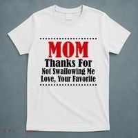 Mom Thanks For Not Swallowing Me Love Your Favorite T-Shirt thumb 5
