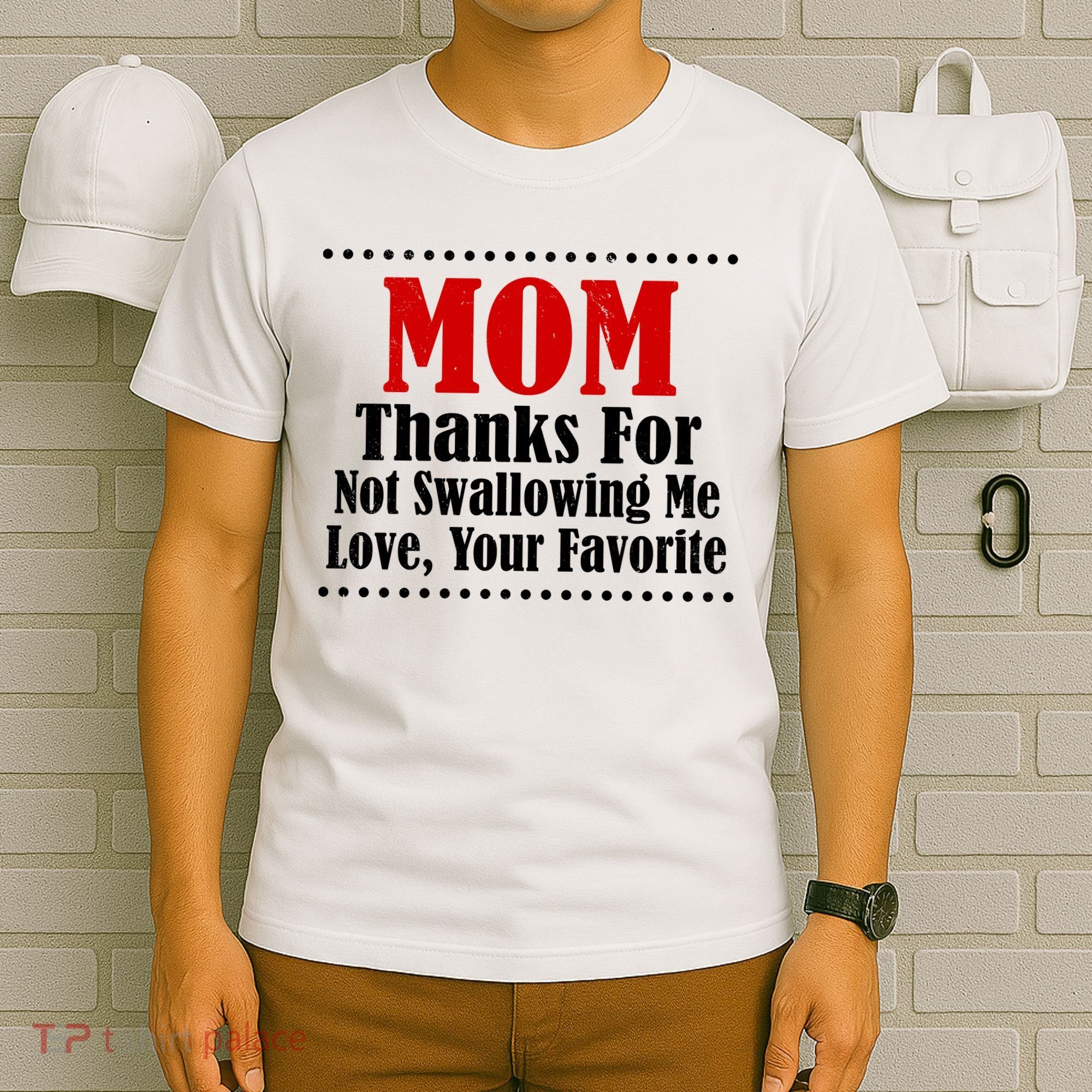 Mom Thanks For Not Swallowing Me Love Your Favorite T-Shirt