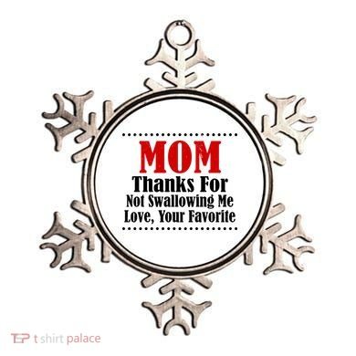 Mom Thanks For Not Swallowing Me Love Your Favorite Ornament
