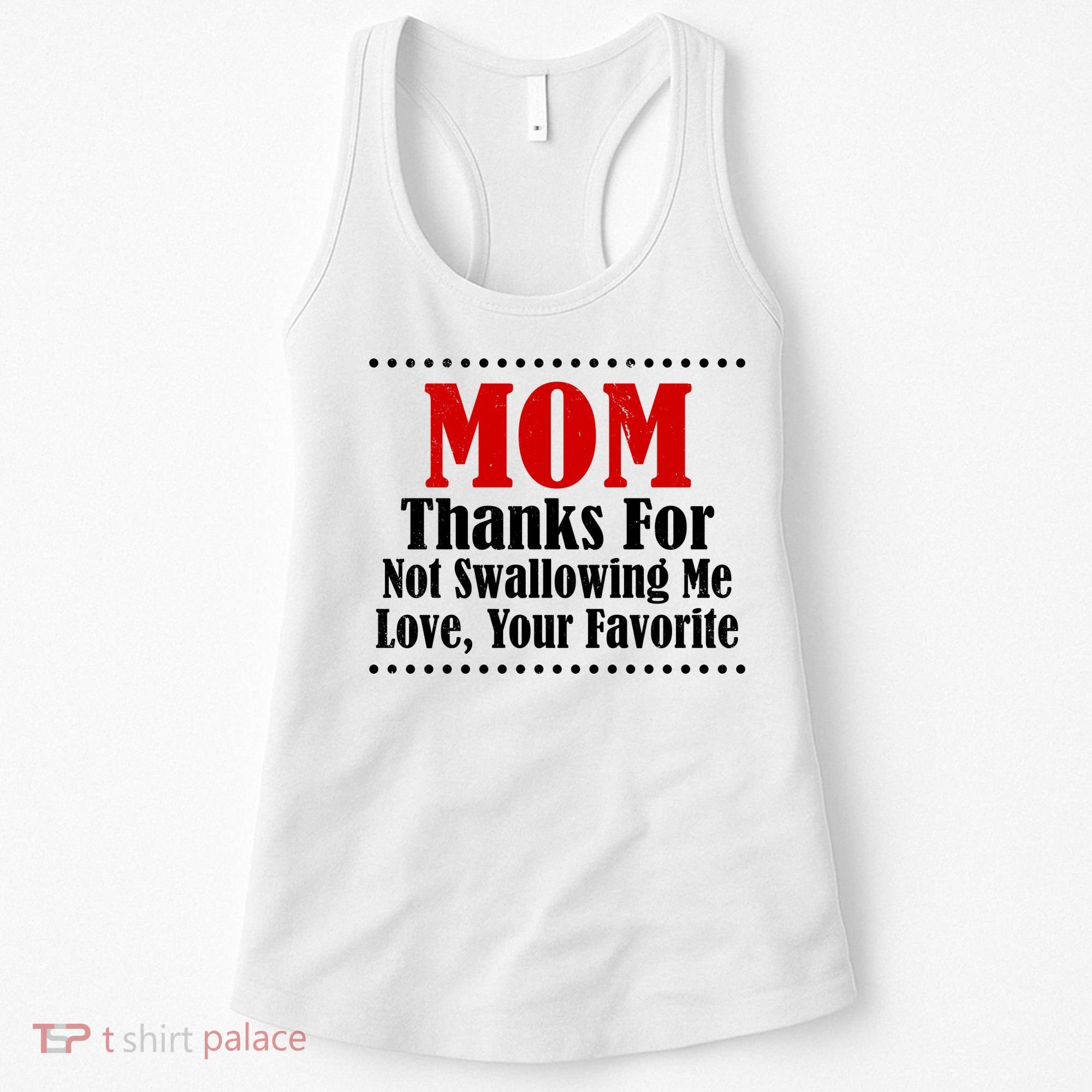 Mom Thanks For Not Swallowing Me Love Your Favorite Women's Tank Top