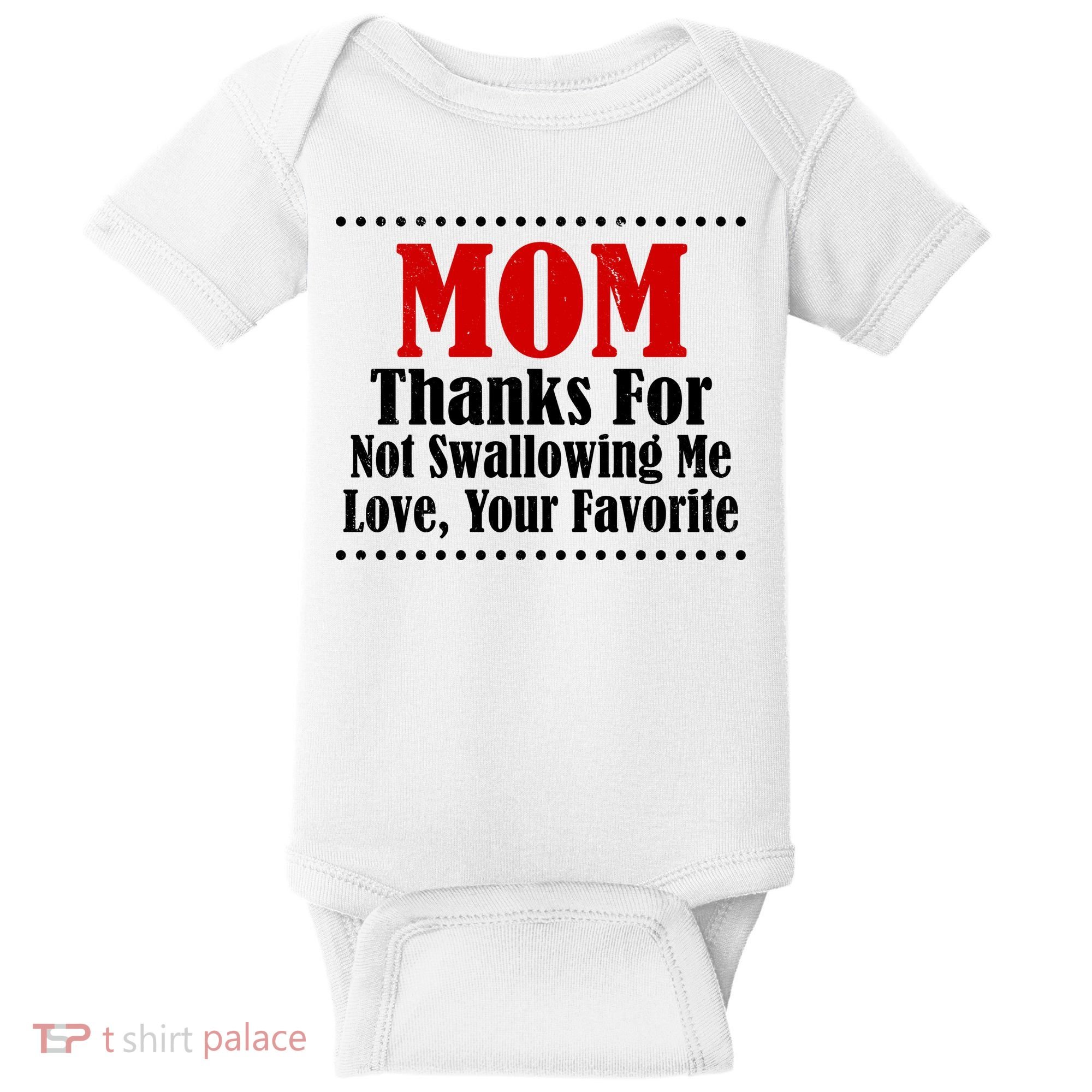 Mom Thanks For Not Swallowing Me Love Your Favorite Baby Bodysuit