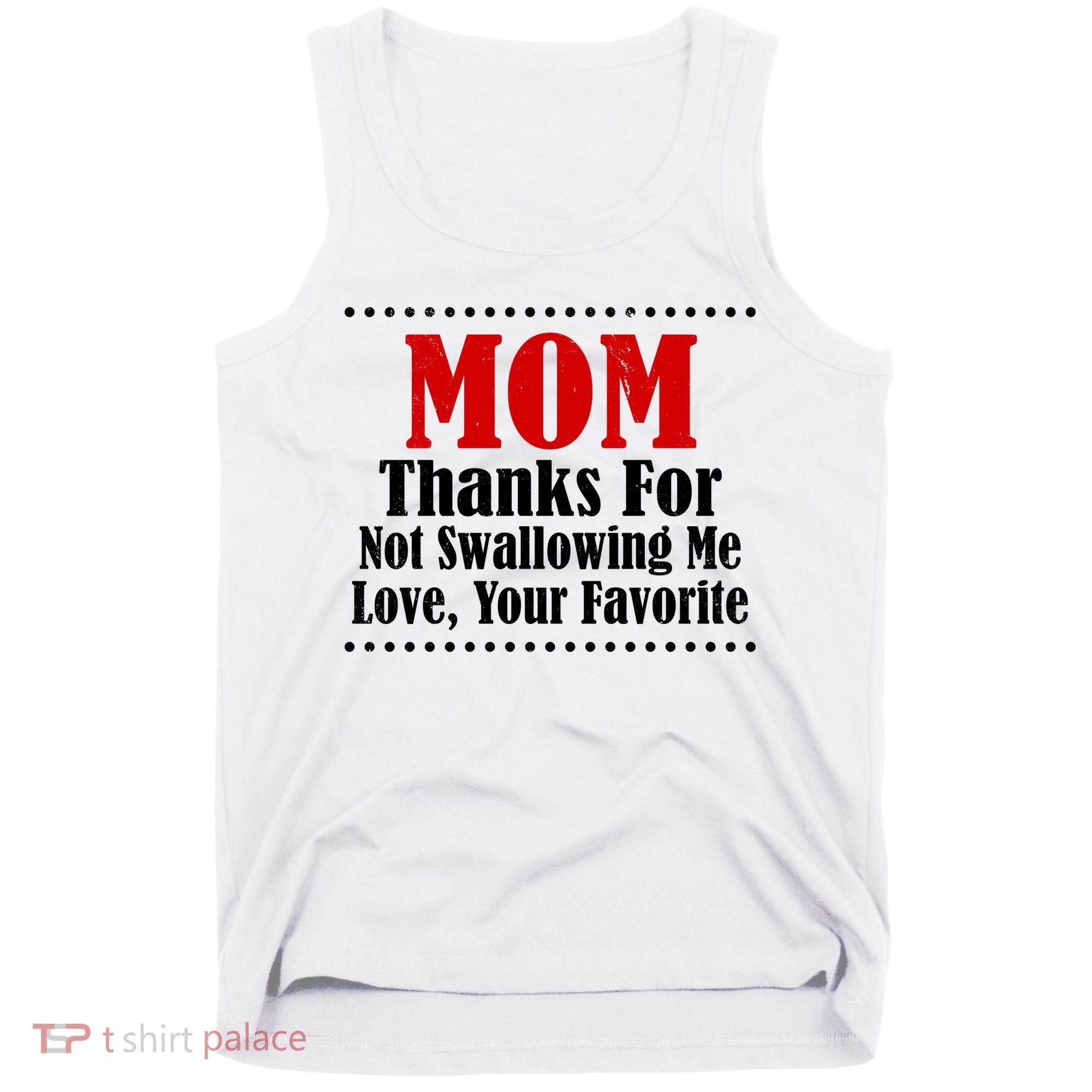 Mom Thanks For Not Swallowing Me Love Your Favorite Tank Top