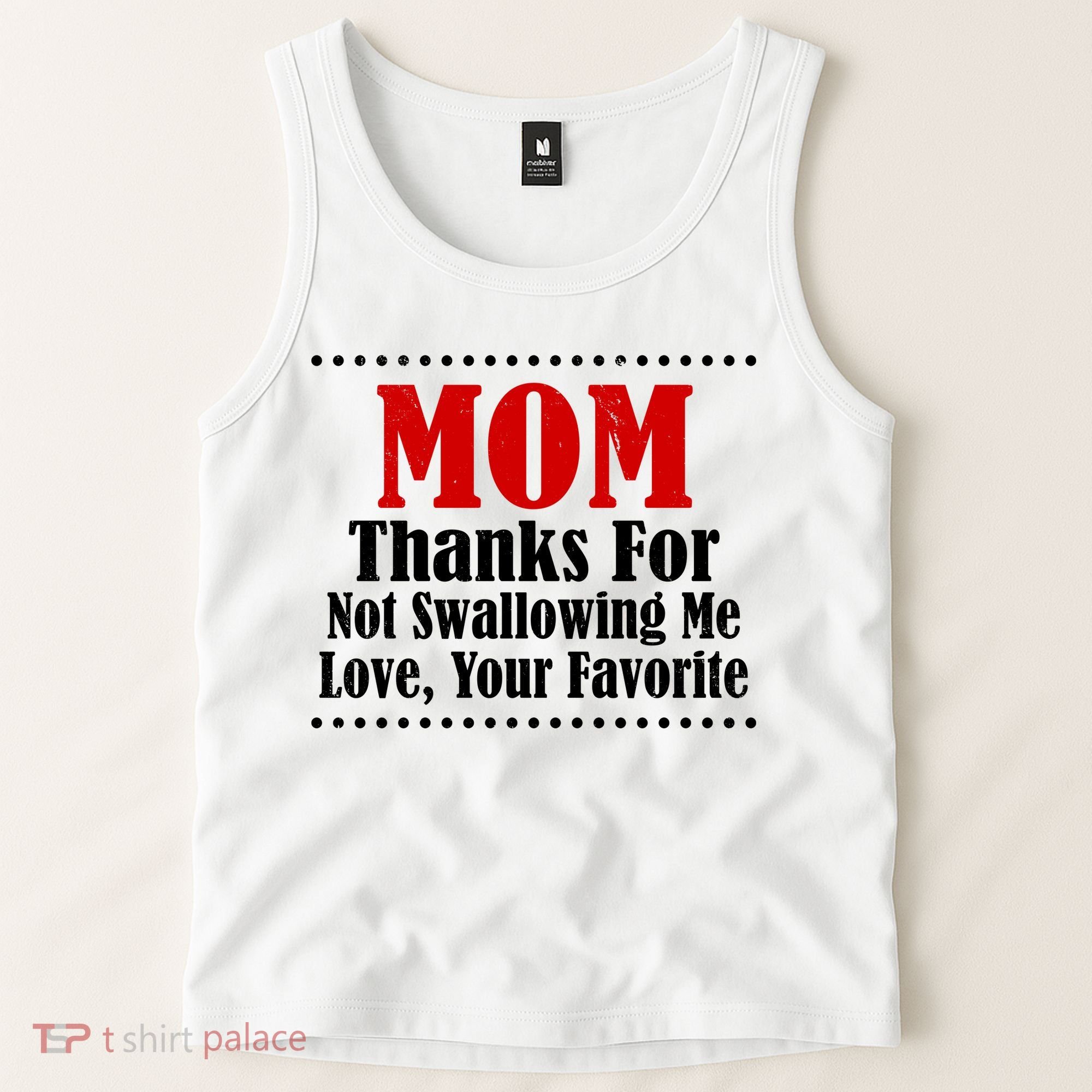 Mom Thanks For Not Swallowing Me Love Your Favorite Tank Top