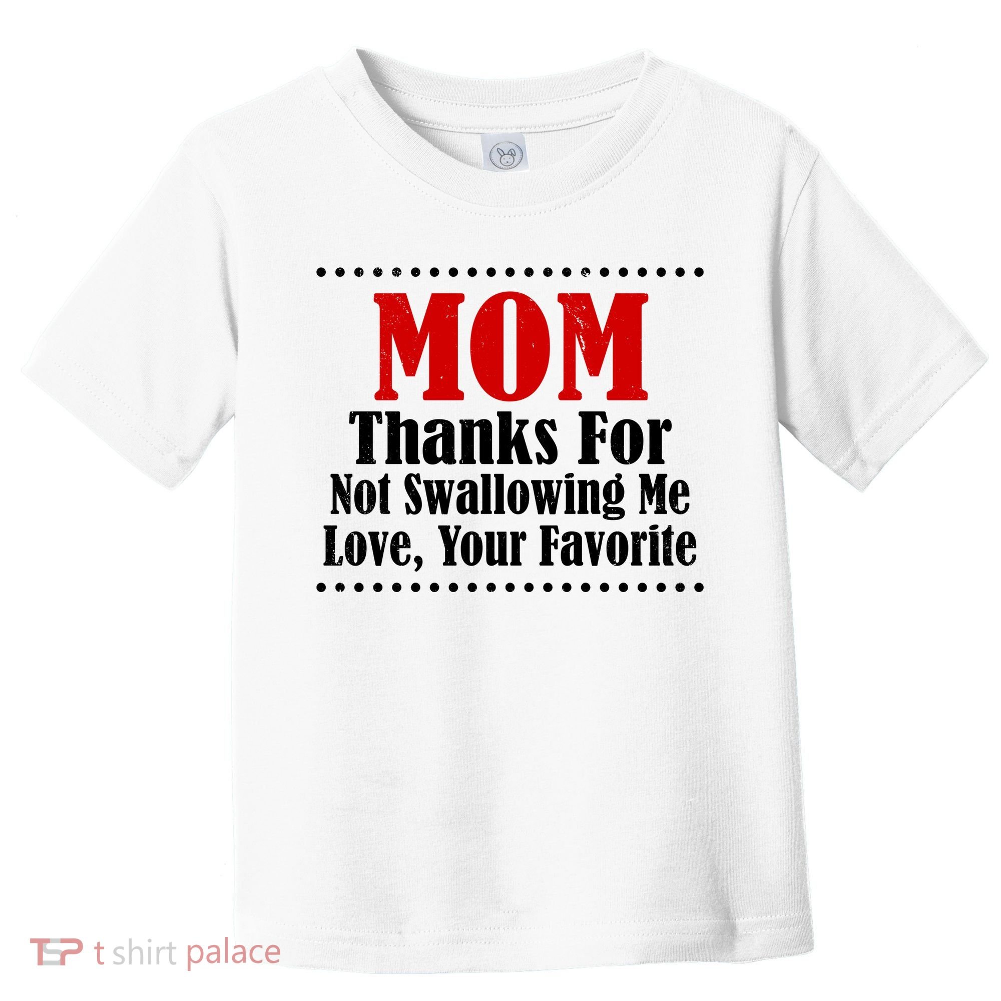 Mom Thanks For Not Swallowing Me Love Your Favorite Toddler T-Shirt