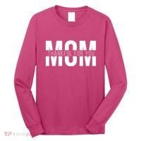 Mom Thankful For You Mothers Day Long Sleeve Shirt thumb 0