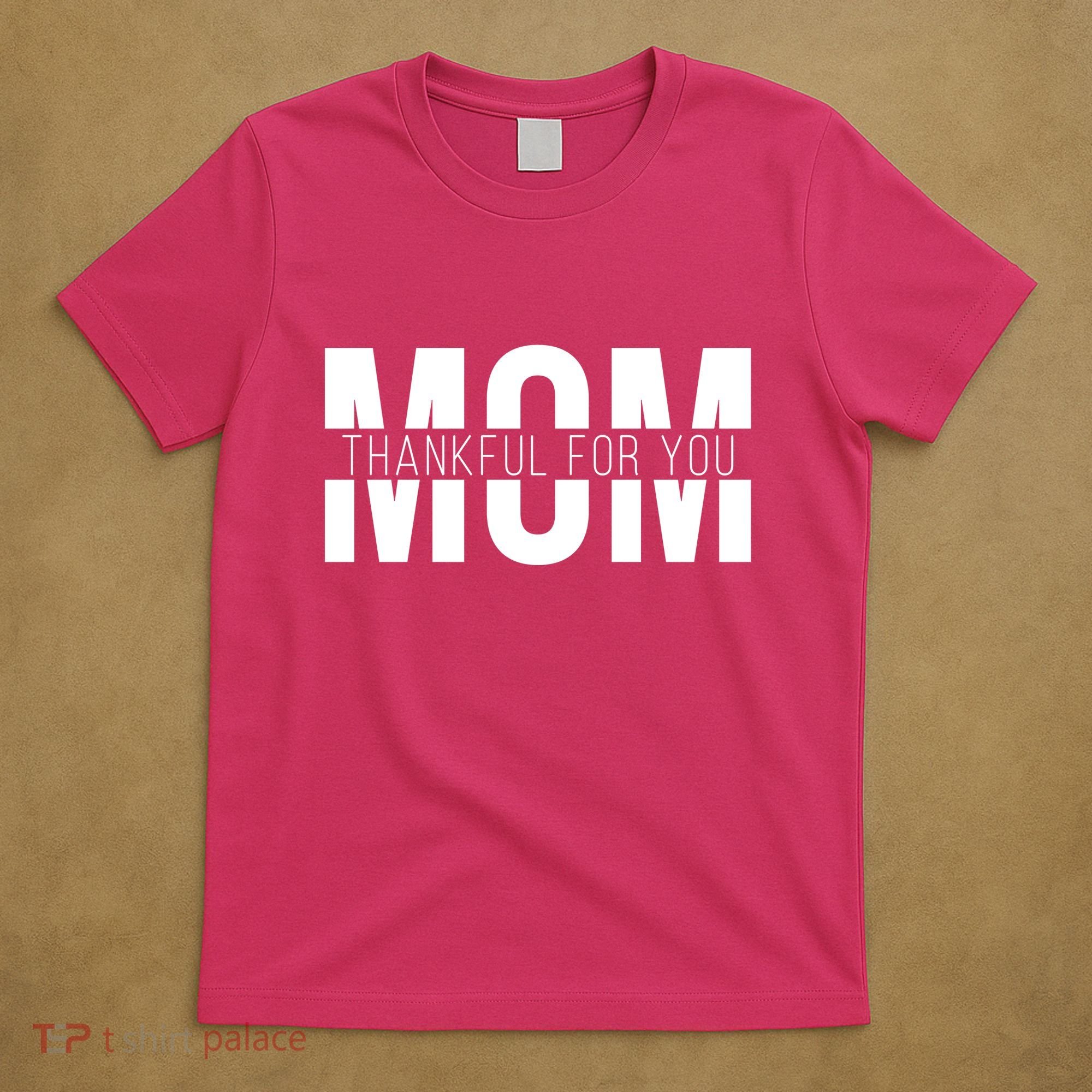 Mom Thankful For You Mothers Day T-Shirt