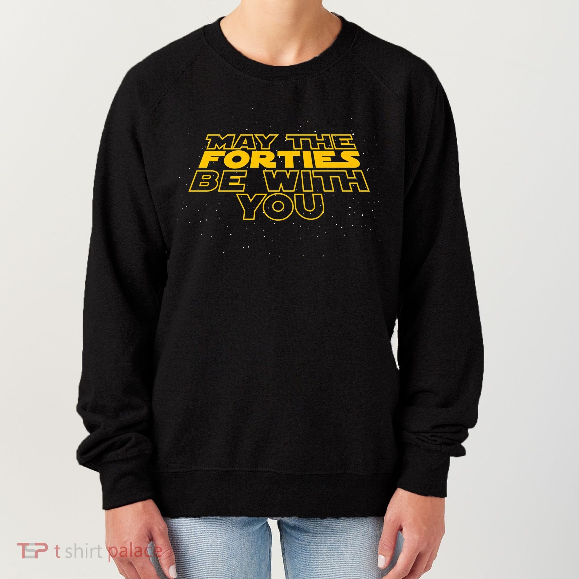 May the Forties Be With You Funny 40th Birthday Gift  Women's Sweatshirt