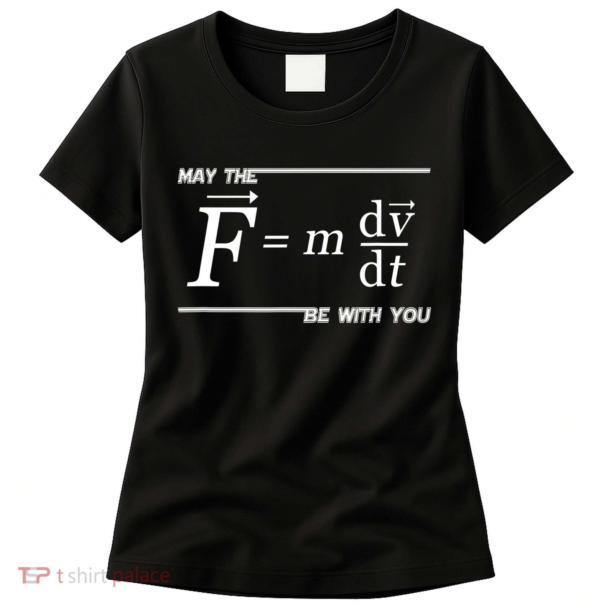 May The (F=m*dv/dt) Be With You Funny Gift For Physics Science Women's T-Shirt