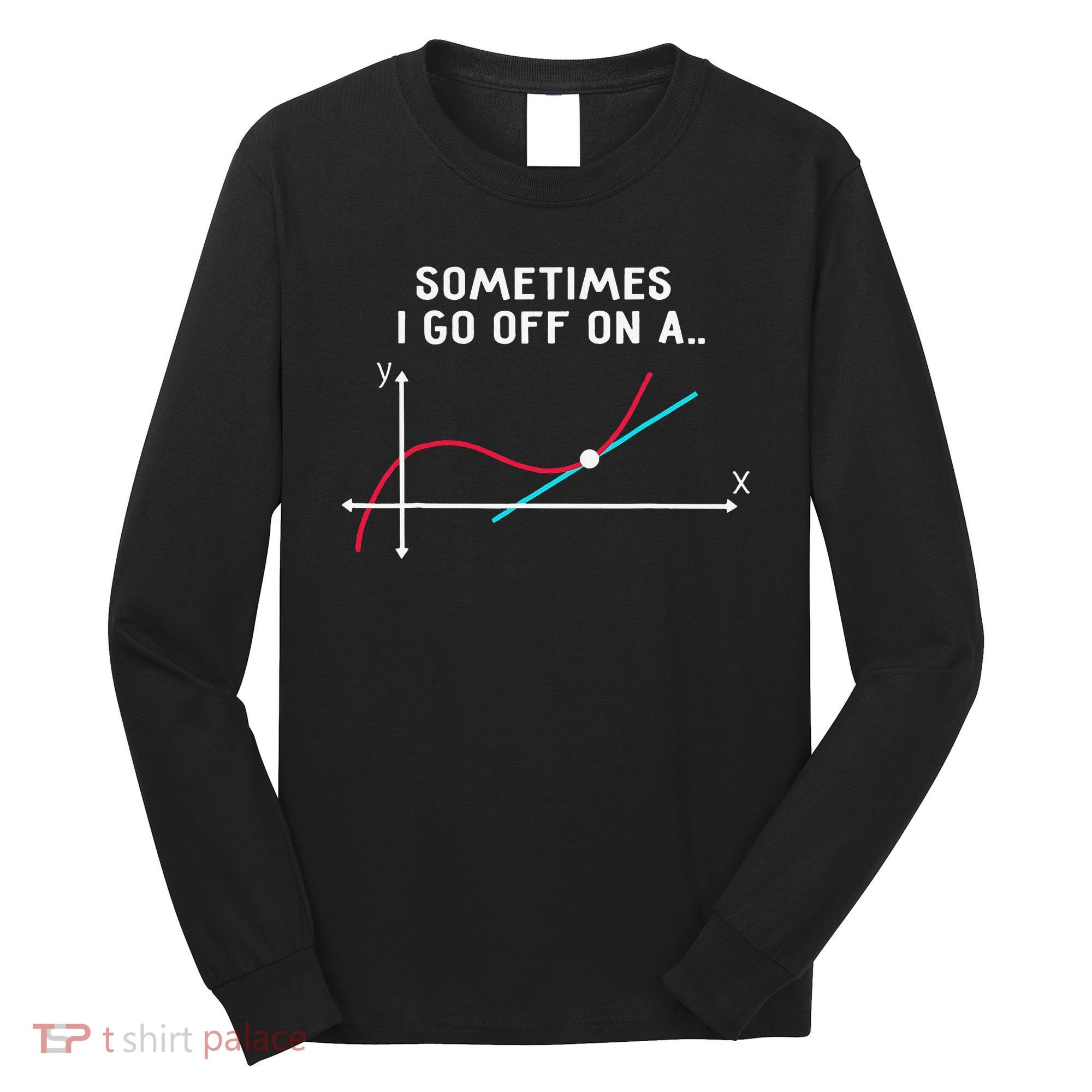 Math Teacher Gifts Sometimes I go off on a tangent Long Sleeve Shirt