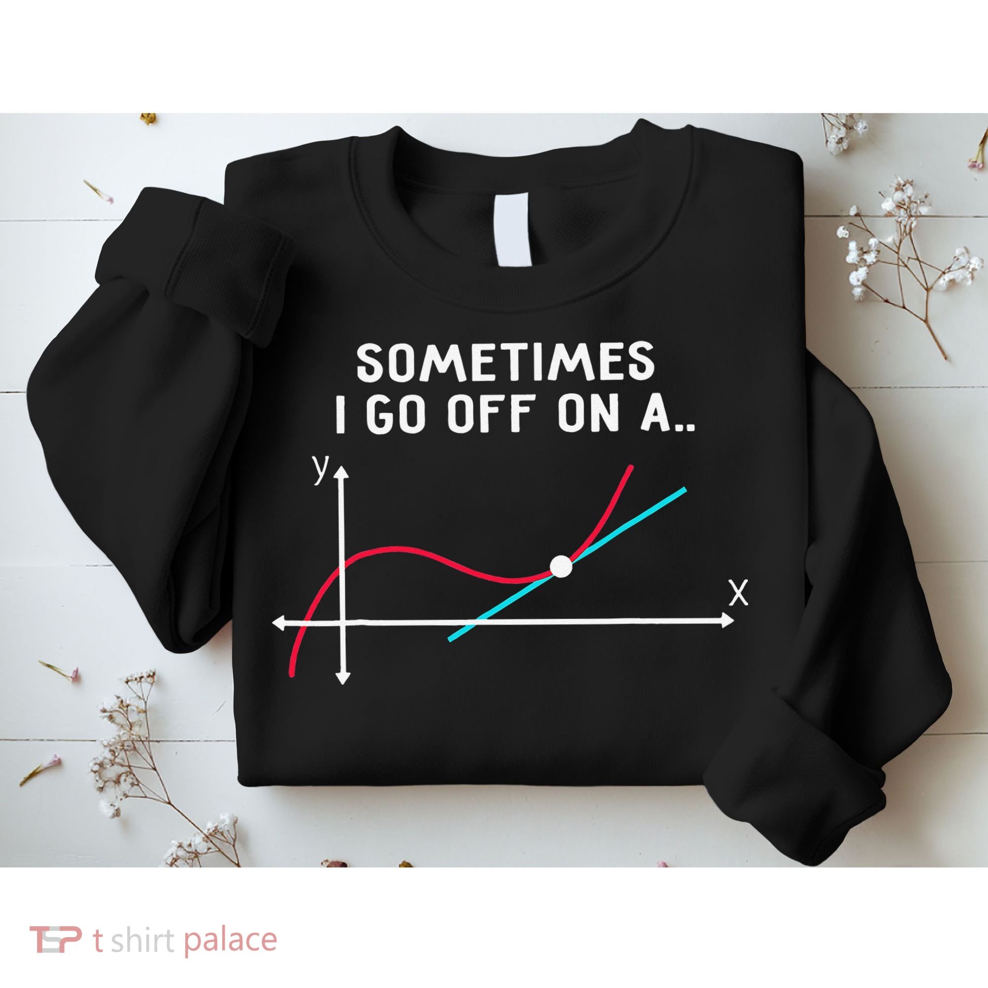 Math Teacher Gifts Sometimes I go off on a tangent Sweatshirt