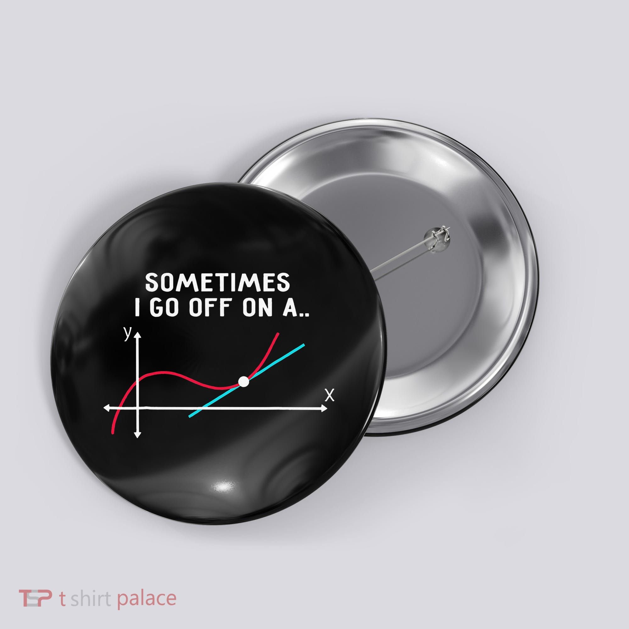 Math Teacher Gifts Sometimes I go off on a tangent Button