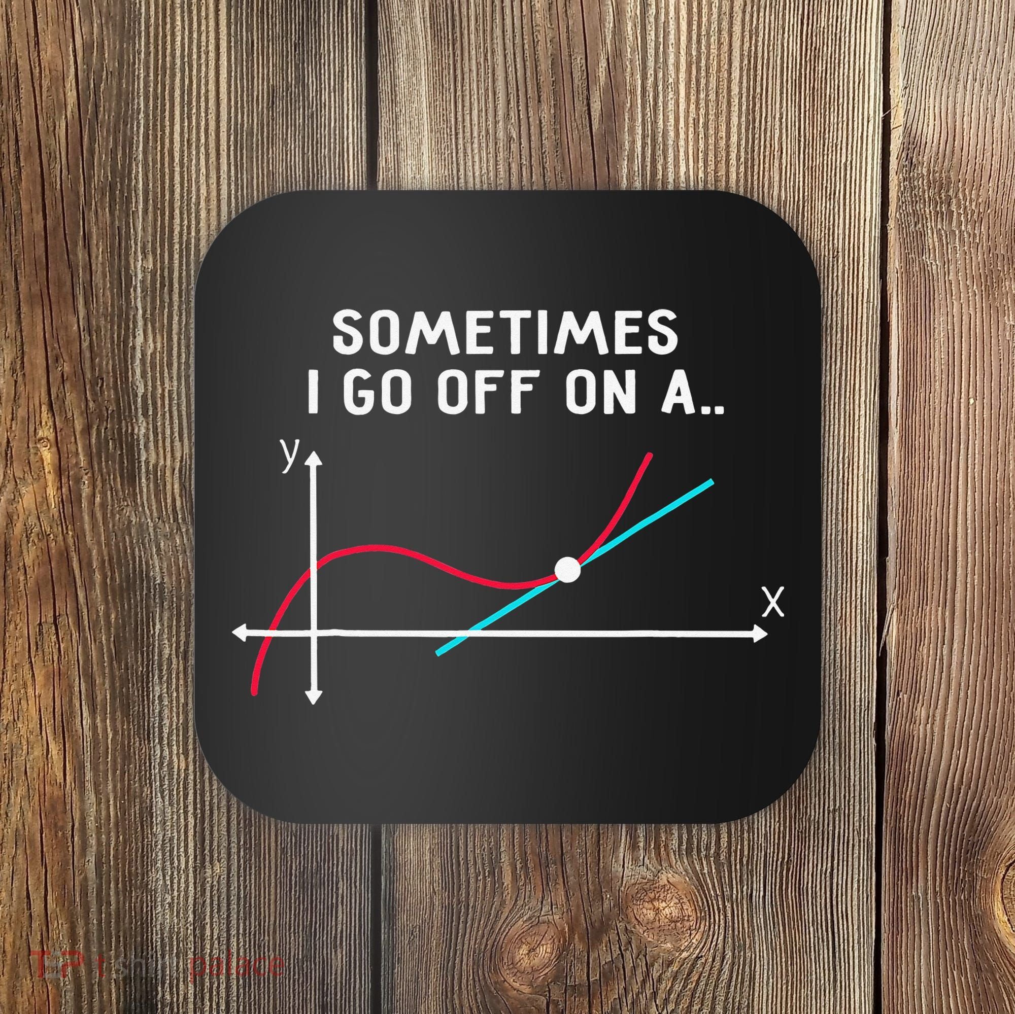 Math Teacher Gifts Sometimes I go off on a tangent Coaster