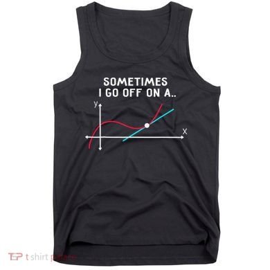 Math Teacher Gifts Sometimes I go off on a tangent Tank Top