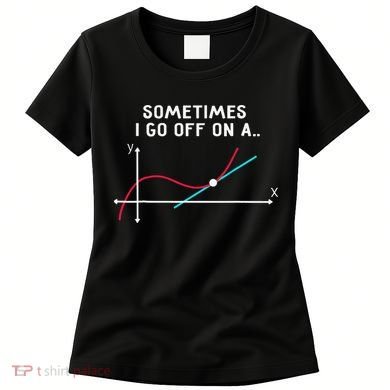 Math Teacher Gifts Sometimes I go off on a tangent Women's T-Shirt