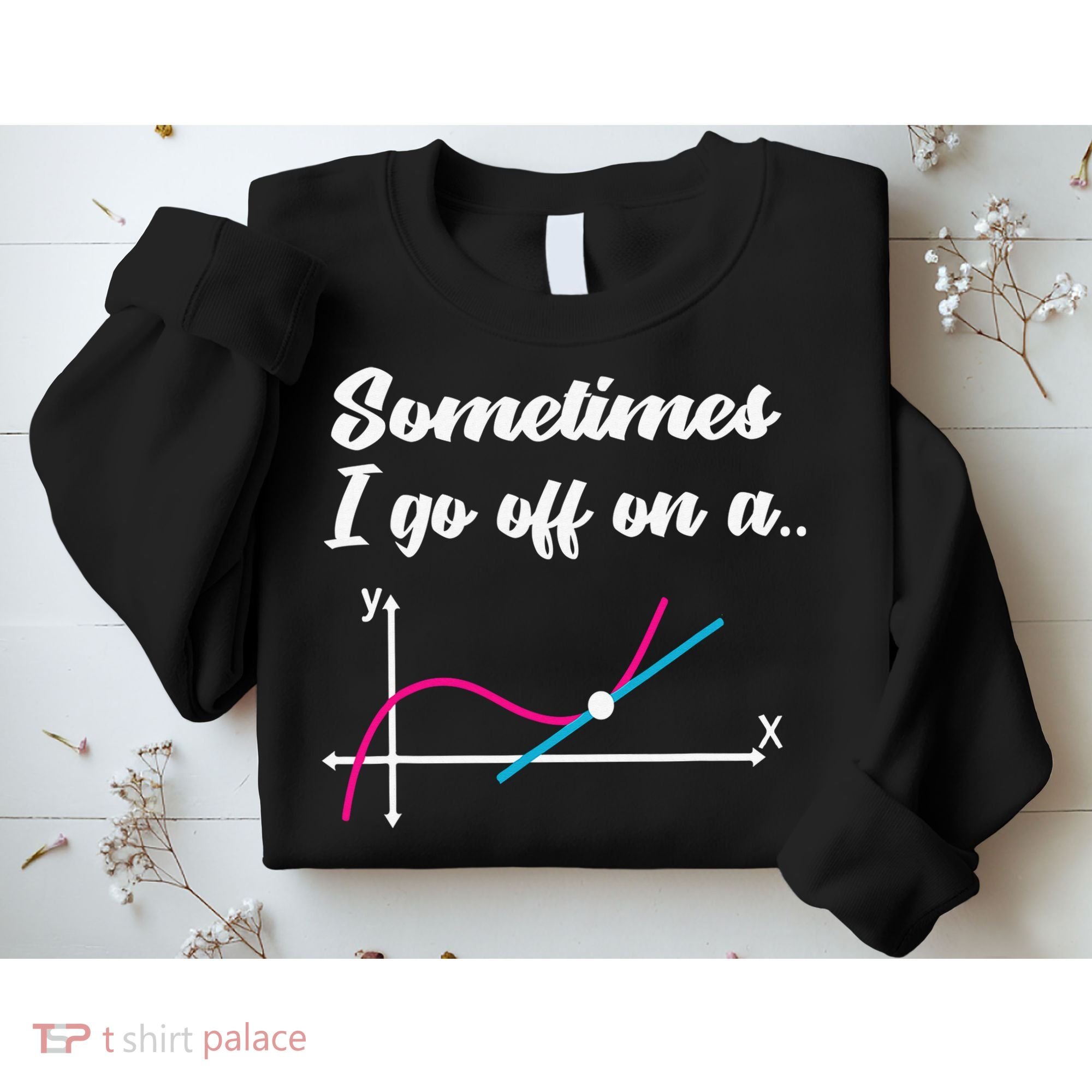 Math Teacher Gifts Sometimes I go off on a tangent Sweatshirt