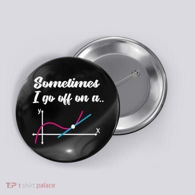 Math Teacher Gifts Sometimes I go off on a tangent Button
