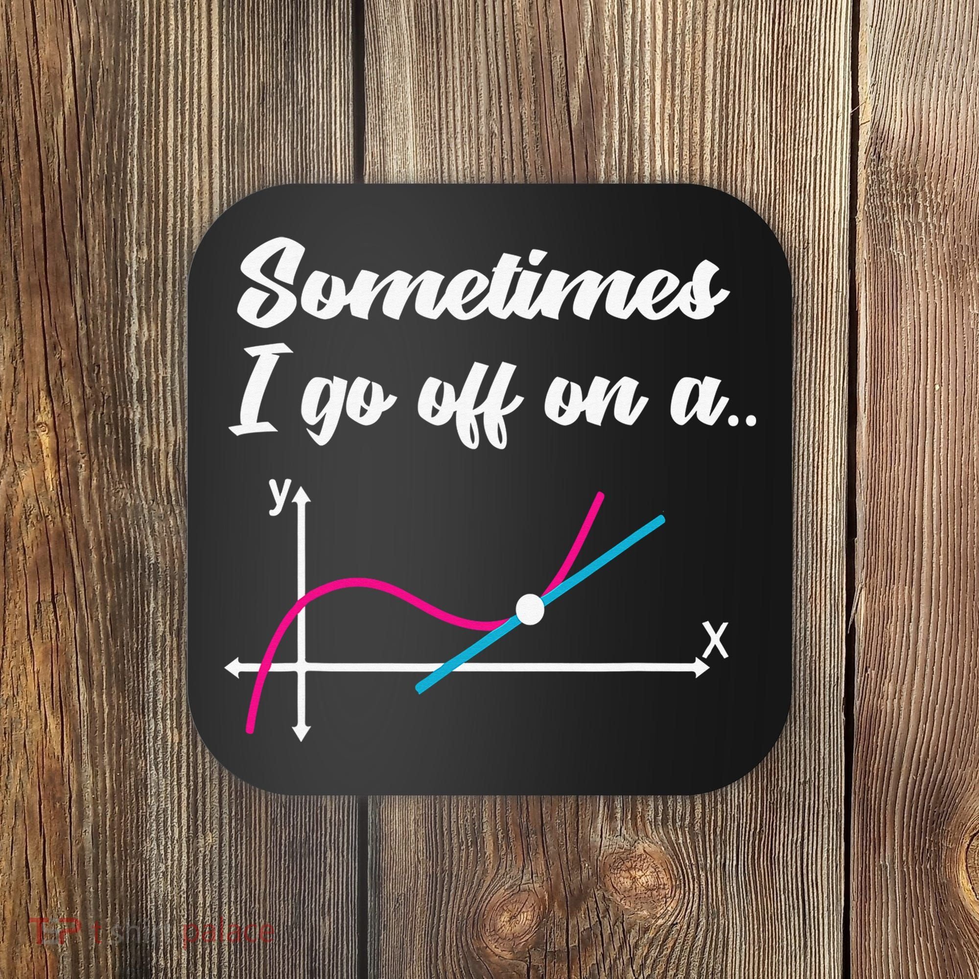 Math Teacher Gifts Sometimes I go off on a tangent Coaster
