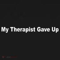 My Therapist Gave Up Button thumb 1