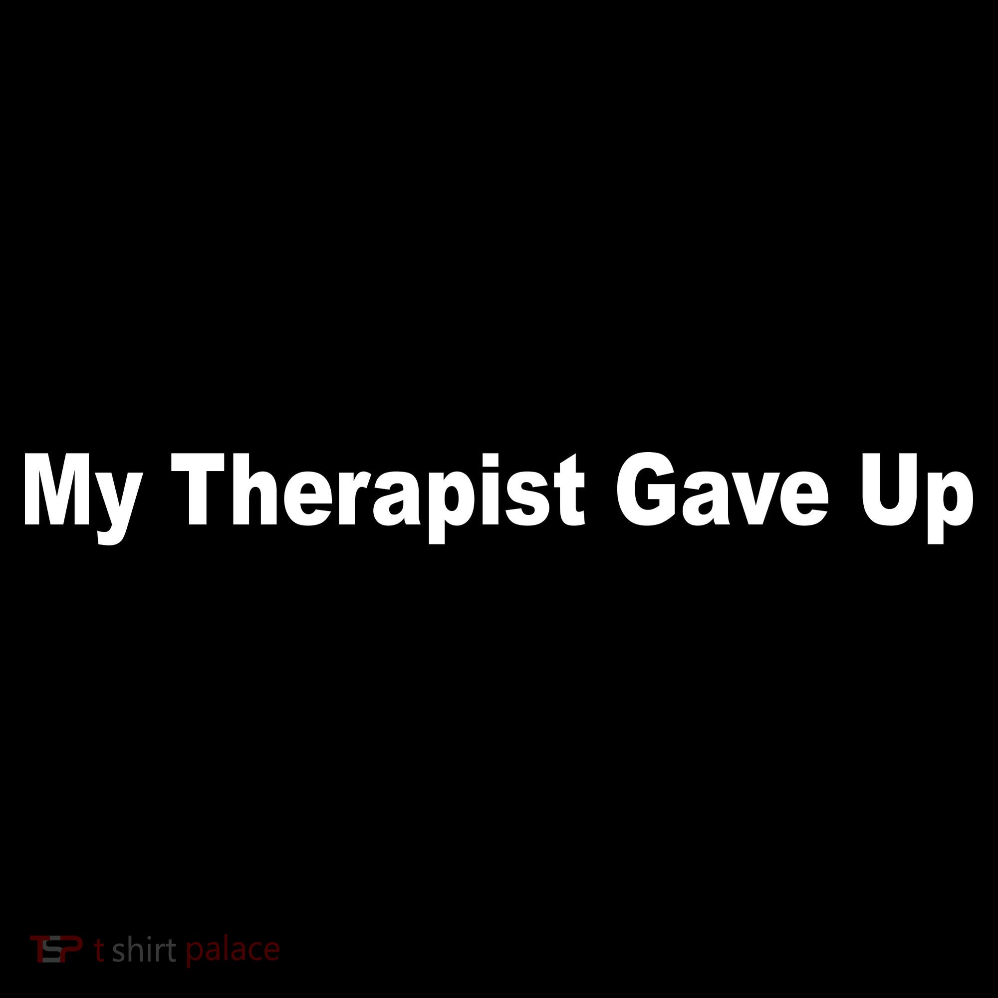 My Therapist Gave Up Women's T-Shirt