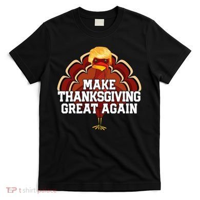 Make Thanksgiving Great Again Trump Turkey T-Shirt