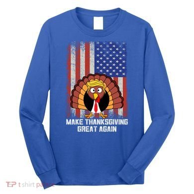 Make Thanksgiving Great Again Funny Trump Turkey Gift Long Sleeve Shirt