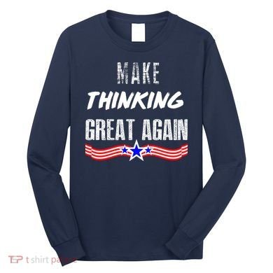 Make Thinking Great Again Long Sleeve Shirt