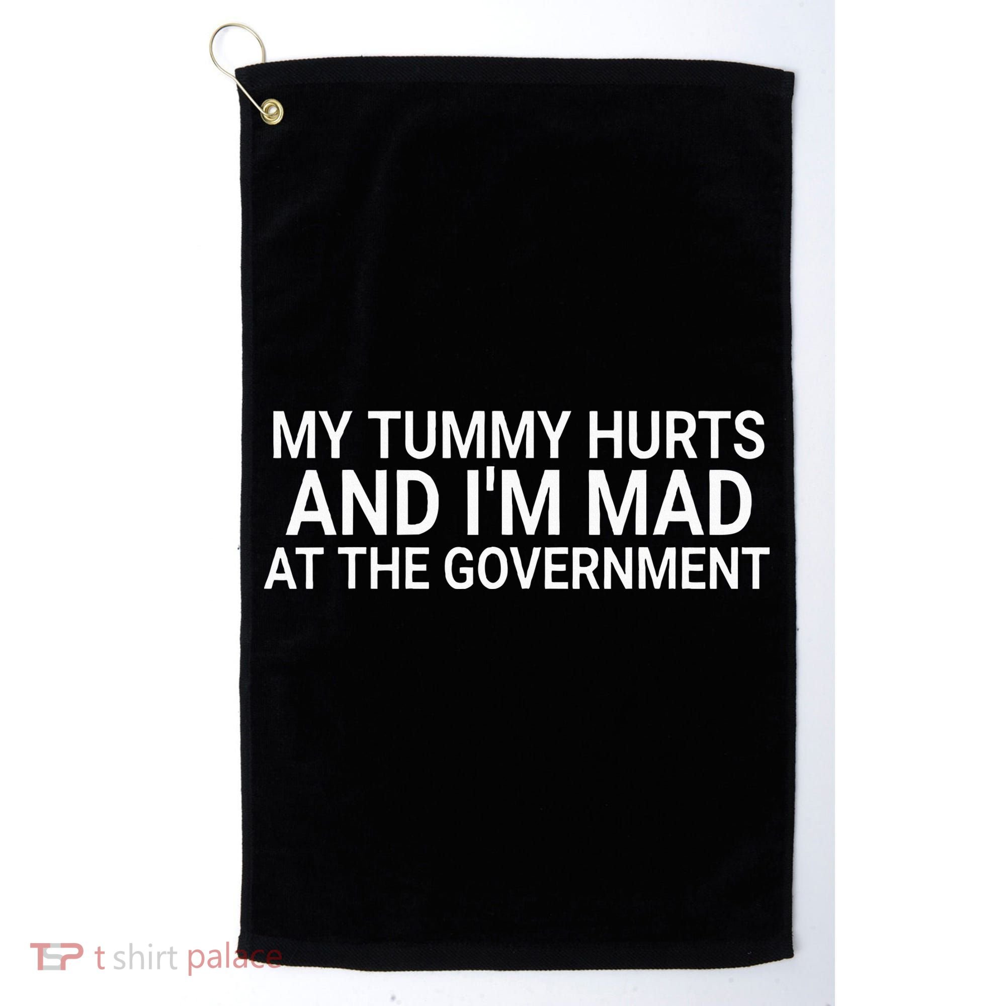 My Tummy Hurts And IM Mad At The Government Funny Sarcasm Golf Towel