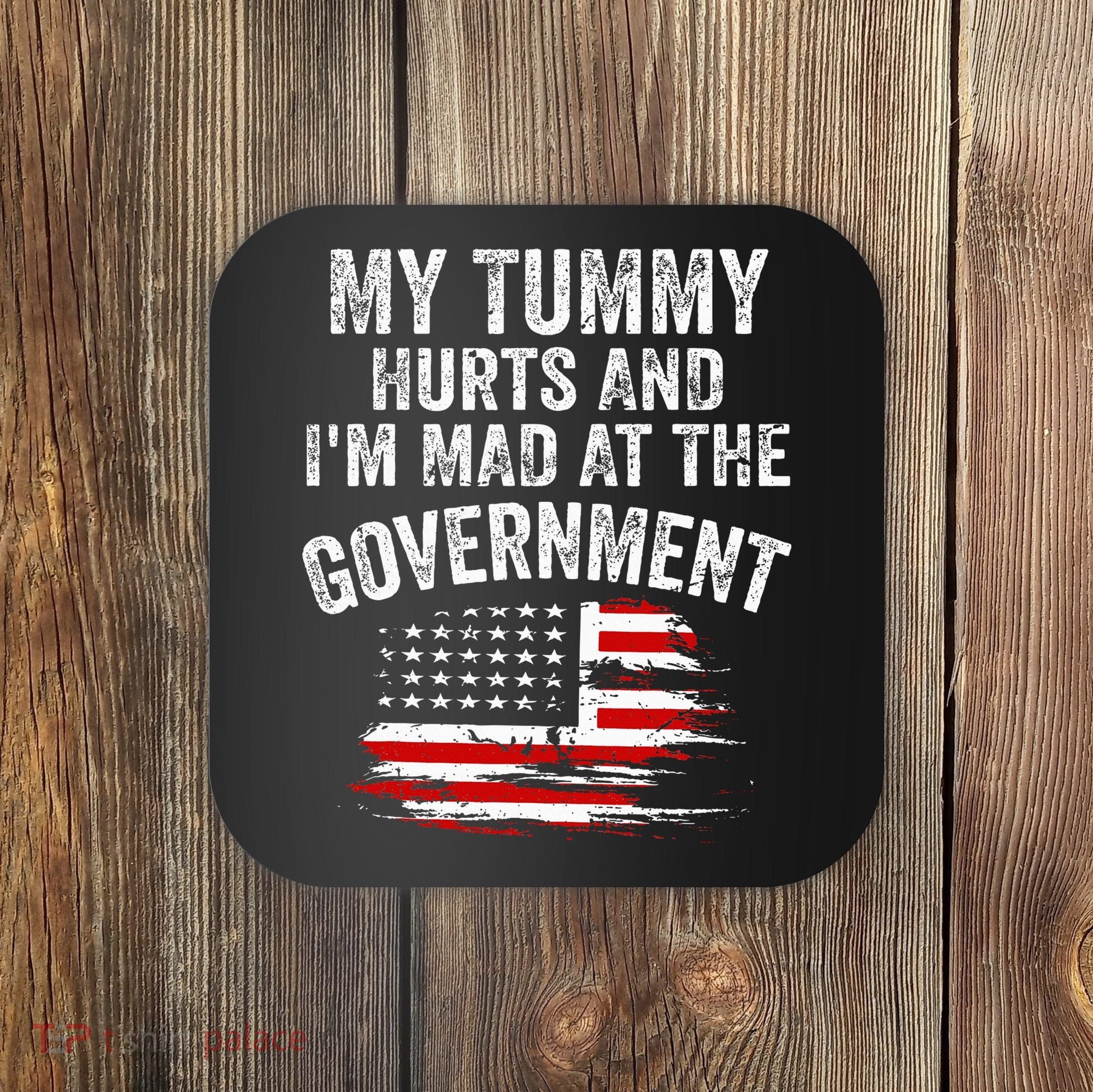 My Tummy Hurts And I'm MAD At The Government Meme Coaster