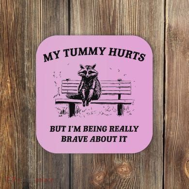 My Tummy Hurts But IM Being Brave About It Coaster