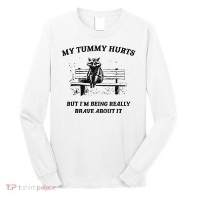 My Tummy Hurts But IM Being Brave About It Long Sleeve Shirt